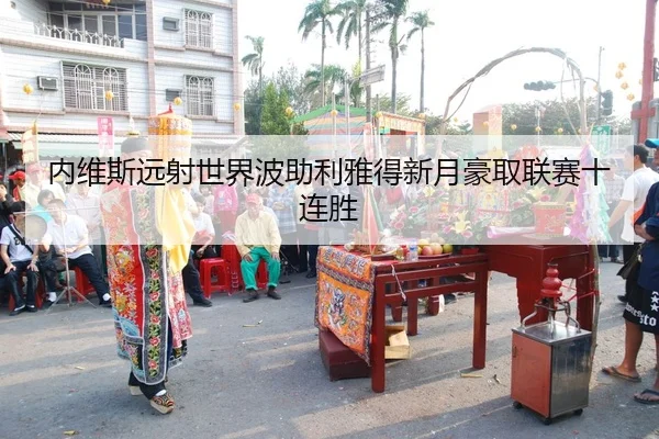 内维斯远射世界波助利雅得新月豪取联赛十连胜