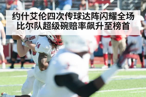 约什艾伦四次传球达阵闪耀全场 比尔队超级碗赔率飙升至榜首