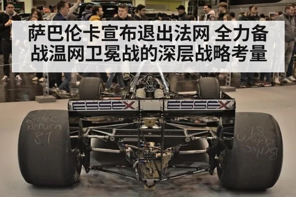 萨巴伦卡宣布退出法网 全力备战温网卫冕战的深层战略考量