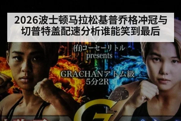 2026波士顿马拉松基普乔格冲冠与切普特盖配速分析谁能笑到最后
